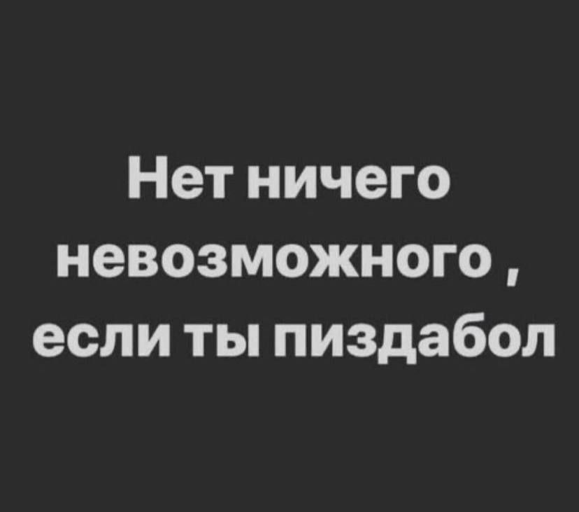 Нет ничего невозможного если ты пиздабол