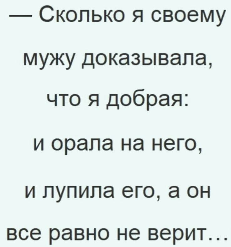 Сколько я своему мужу доказывала что я добрая И орала на НЗГО И ПУПИПЗ его а ОН все равно не ВЭРИТ
