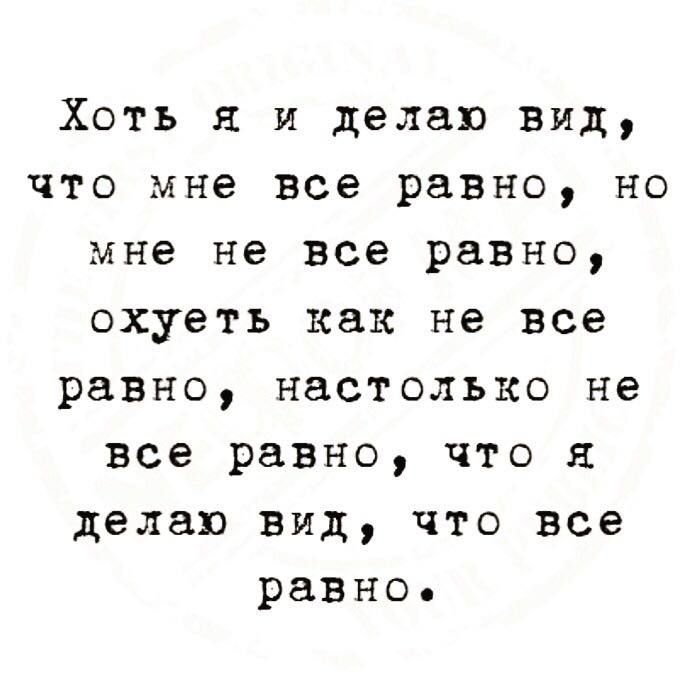 Хоть я и делаю вид что мне все равно но мне не все равно охуеть как не все равно настолько не все равно что я делаю ВИД что все равно