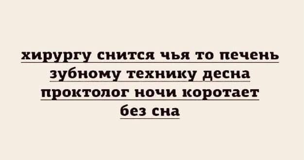 хирургу СНИТСЯ чья ТО ПЕЧЕНЬ зубному техник десна проктолог НОЧИ КОЕСТЗЕТ без сна