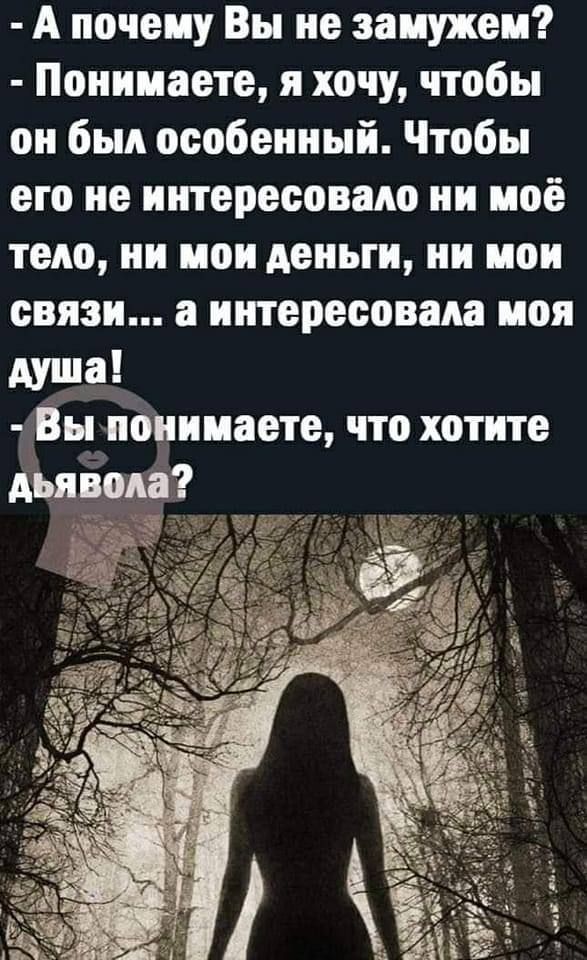 А почему Вы не замужем Понимаете я хочу чтобы он был особенный Чтобы его не иитерееовадо ии моё тело ии мои деньги ни мои связи а интересовала моя душа вы понимаете что хотите