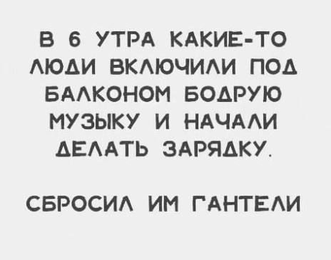 В 6 УТРА КАКИЕ ТО АЮАИ ВКАЮЧИАИ ПОА БААКОНОМ БОАРУЮ МУЗЫКУ И НАЧААИ АЕААТЬ ЗАРЯАКУ СБРОСИА ИМ ГАНТЕАИ