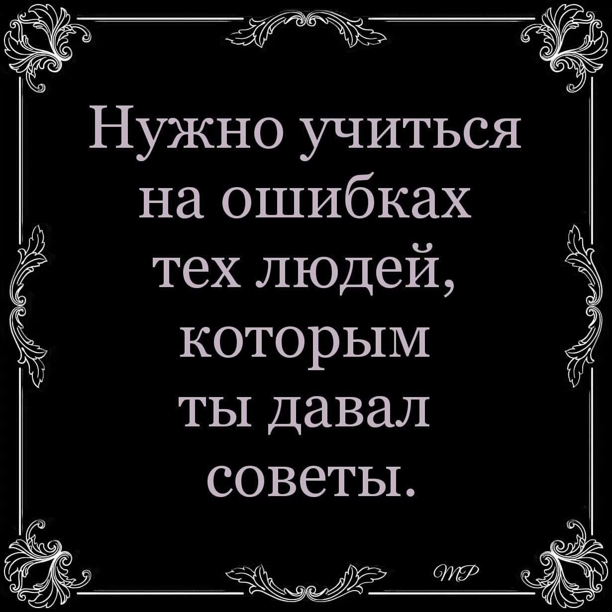 Нужно учиться на ошибках тех людей которым ты давал советы