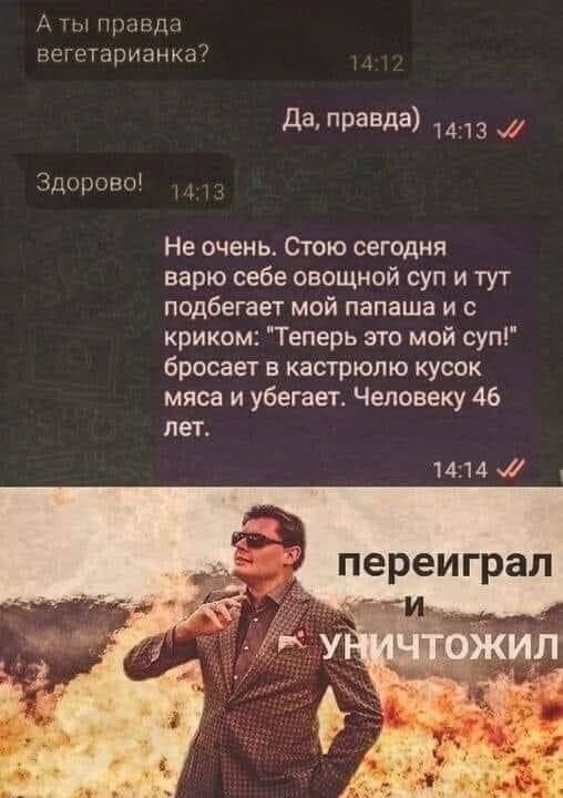 гпзпц пстарианкв Здоров да Пранда 1 3 Не очень тою сегодня варю себе овощной суп и тут подбегает мой папаша и с криком Теперь это мой суп бросает в кастрюлю кусок мяса и убегает Человеку 46 лет 1414