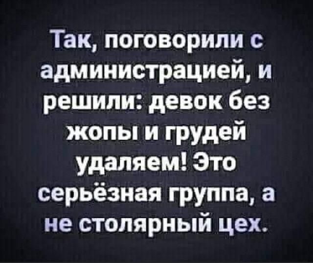 Так поговорили с администрацией и решили девок без жопы и грудей удаляем Это серьёзная группа а не СТОЛЯРНЬЙ цех