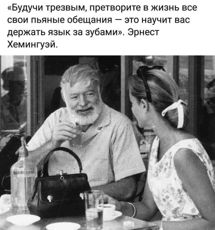 Будучи трезвым претворите в жизнь все свои пьяные обещания это научит вас держать язык за зубами Эрнест Хемингуэй