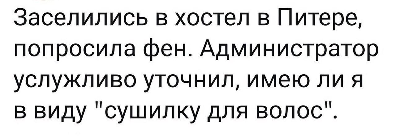 Заселились в хостел в Питере попросила фен Администратор услужливо уточнил имею ли я в виду сушилку для волос