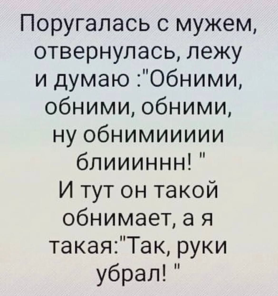 Поругапась с мужем отвернулась лежу и думаю Обними обними обними ну обнимиииии блиииннн И тут он такой обнимает а я такаяТак руки убрал