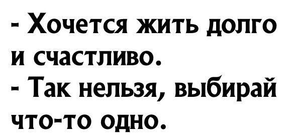 Хочется жить долго и счастливо Так нельзя выбирай что то одно