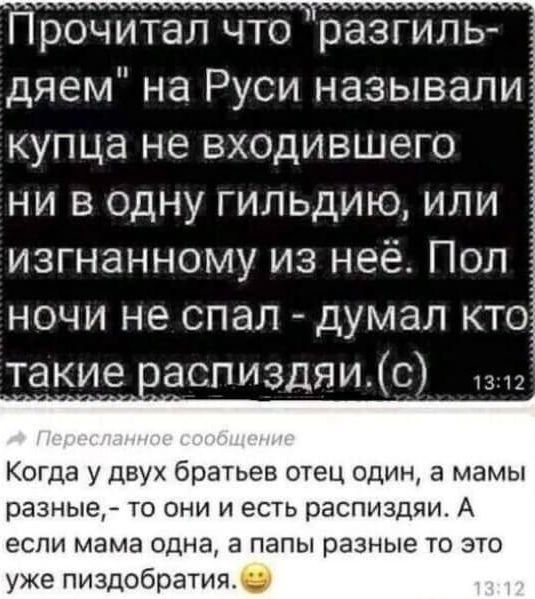 Прочитал что разгиль дяем на Руси называли купца не входившего ни в одну гильдию или изгнанному из неё Пол ночи не спал думал кто такие аспиздяис Когда у двух братьев отец один а мамы разные то они и есть распиздяи А если мама одна а папы разные то это уже пиздобратия