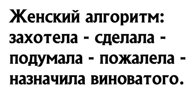 Женский алгоритм захотела сделала подумала пожалела назначила виноватого