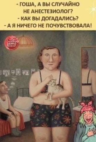 ГОША А ВЫ СЛУЧАЙНО НЕ АНЕСТЕЗИОЛОГ КАК ВЫ дОГдДАЛИСЬ А Я НИЧЕГО НЕ ПОЧУВСТВОВАЛА