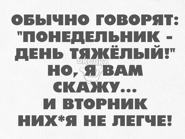 ОБЪЧНО ГОВОРЯТ ПОНЕДЕЛЬНИК дЕНЪ ТЯЖЁПЪПП О Я ВАМ СКАЖУ И ВТОРНИК НИХЯ НЕ ЛЕГЧЕ