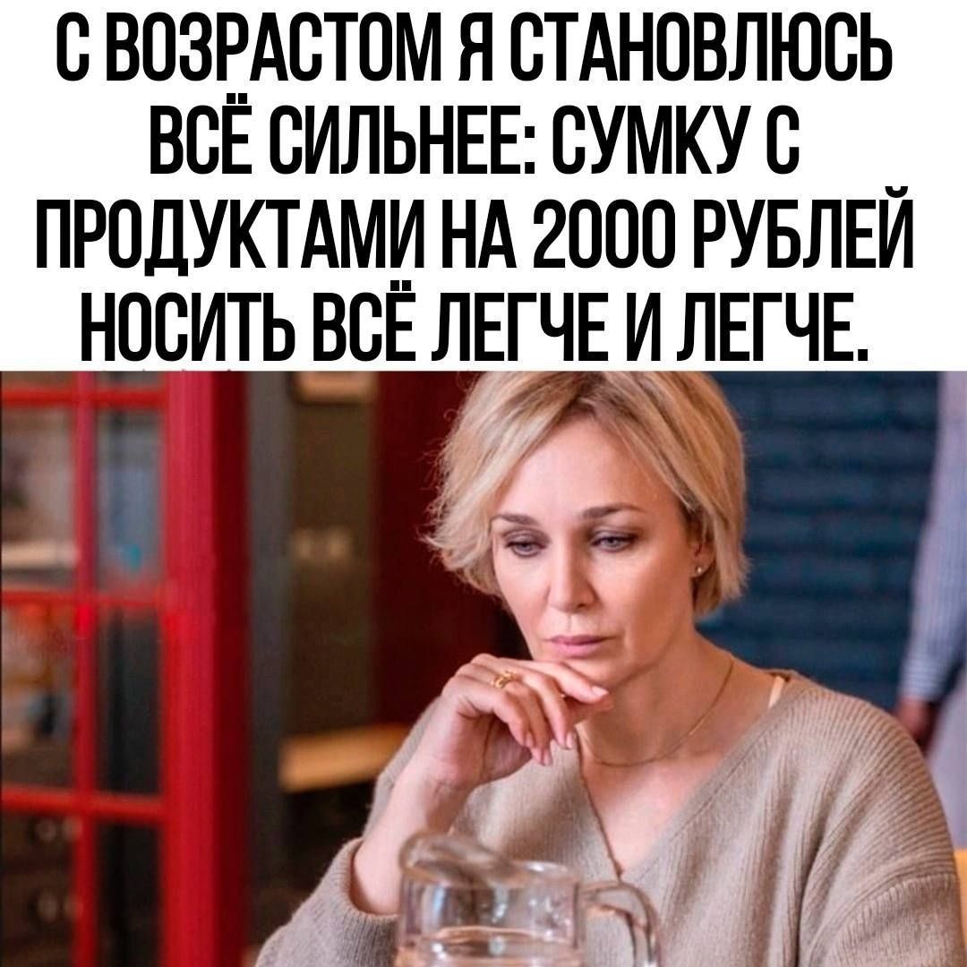 С ВОЗЕАСТОМ Я СТАНСВЛЮСЬ ВСЕ СИЛЬНЕЕ СУМКУ С ПР0ДУКТАМИ НА 2000 РУБЛЕЙ Н_0СИТЬ ВСЁ ЛЕГЧЕ И ЛЕГЧЕ