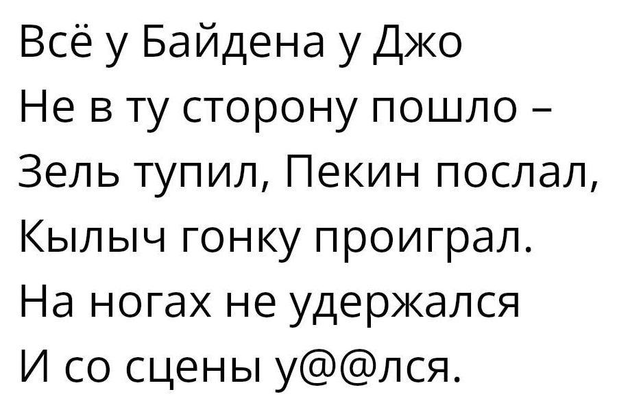 Всё у Байдена у Джо Не в ту сторону пошло Зель тупил Пекин послал Кыпыч гонку проиграл На ногах не удержался И со сцены улся