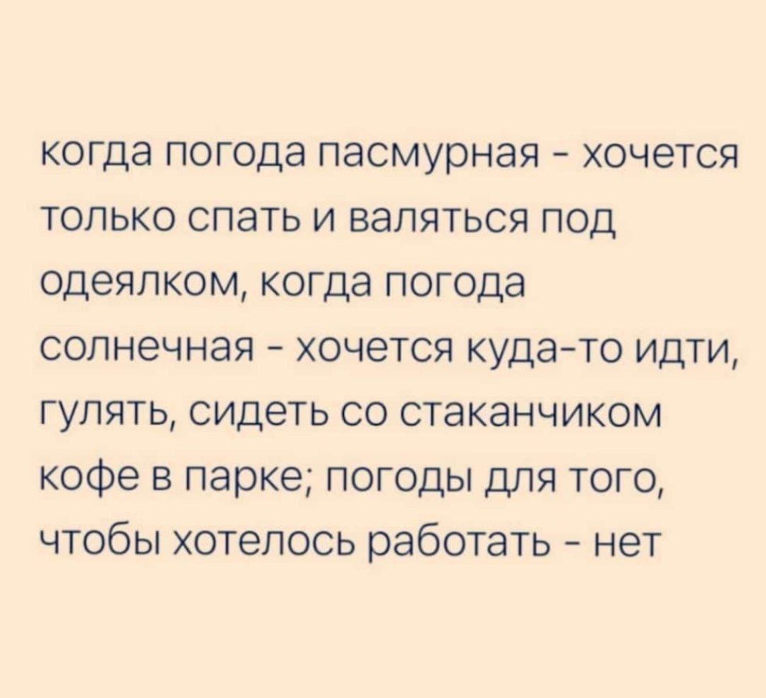 когда погода пасмурная хочется только спать и валяться под одеялком когда погода солнечная хочется кудато идти гулять сидеть со стаканчиком кофе в парке погоды для того чтобы хотелось работать нет