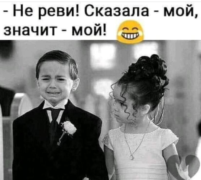 Не реви Сказала мой значит мой