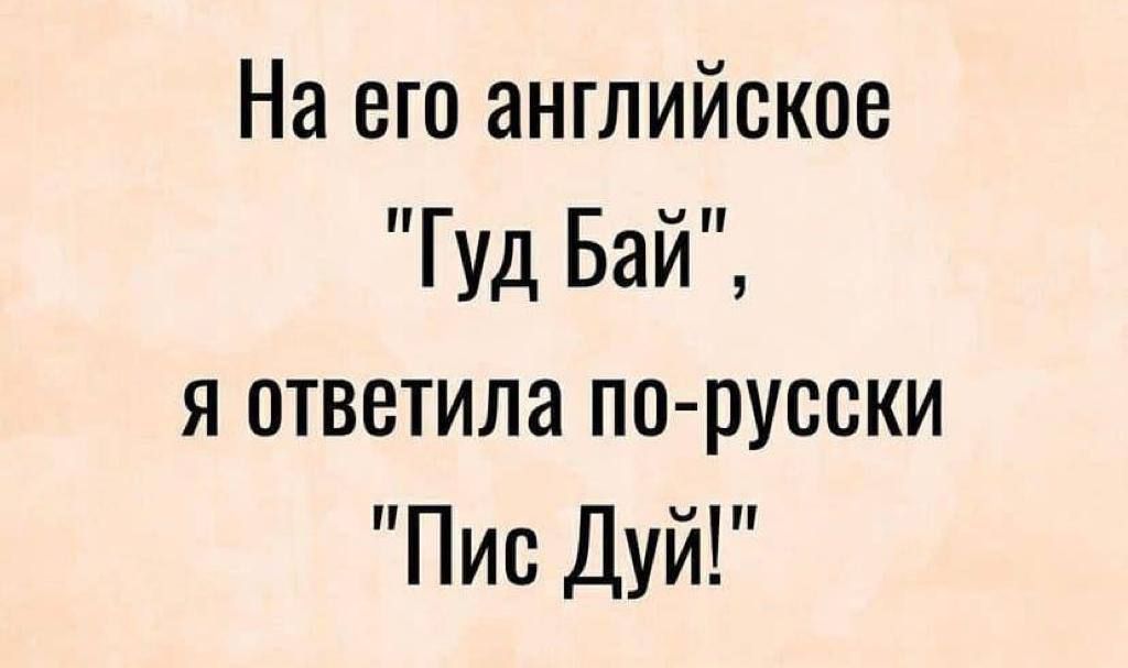На его английское Гуд Бай я ответила по русски Пис Дуй