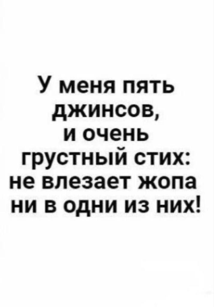 У меня пять джинсов и очень грустный стих не влезает жопа ни в одни из них