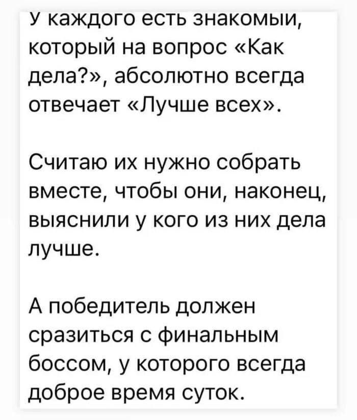 у каждого есть знакомыи который на вопрос Как дела абсолютно всегда отвечает Лучше всех Считаю их нужно собрать вместе чтобы они наконец выяснили у кого из них дела лучше А победитель должен сразиться с финальным боссом у которого всегда доброе время суток