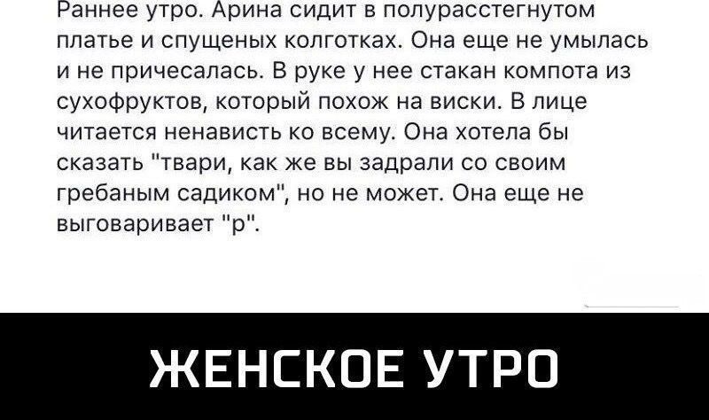 Раннее утро Арина сидит в полурасстегнутм Платье и спущеных колготках Она еще не умыпась и не причесапась в руке у нее стакан кпмпста из сухоФОУкгав котрый Похож на виски в лице чиуается меняем ко всему Она хотела бы сказать твари как же вы задрали со своим гребаным садиком но не может Она еще не выювариваег в ЖЕНСКОЕ УТРО