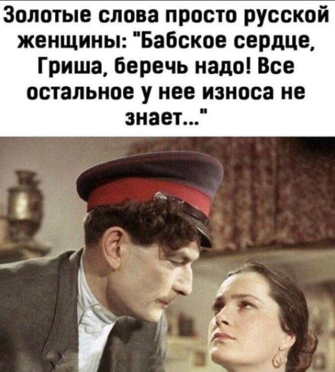 Золотые слова просто русской женщины Бабское сердце Гриша беречь надо Все остальное у нее износа не знает