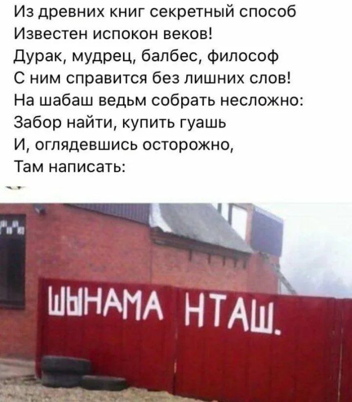 Из древних книг секретный способ Известен испокон веков Дурак мудрец балбес Философ С ним справится без лишних слов На шабаш ведьм собрать несложно Забор найти купить гуашь И оглядевшись осторожно Там написать