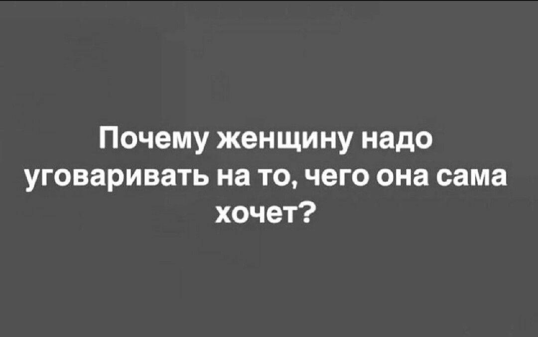 Почему женщину надо уговаривать на то чего она сама хочет