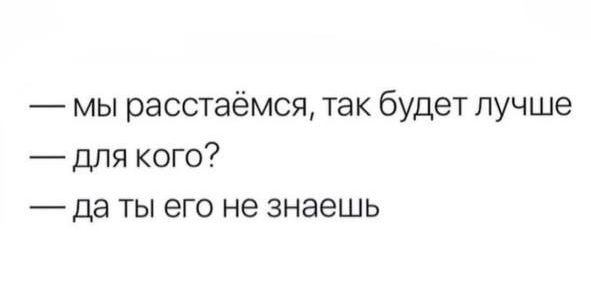 мы расстаёмся так будет лучше для кого да ты его не знаешь