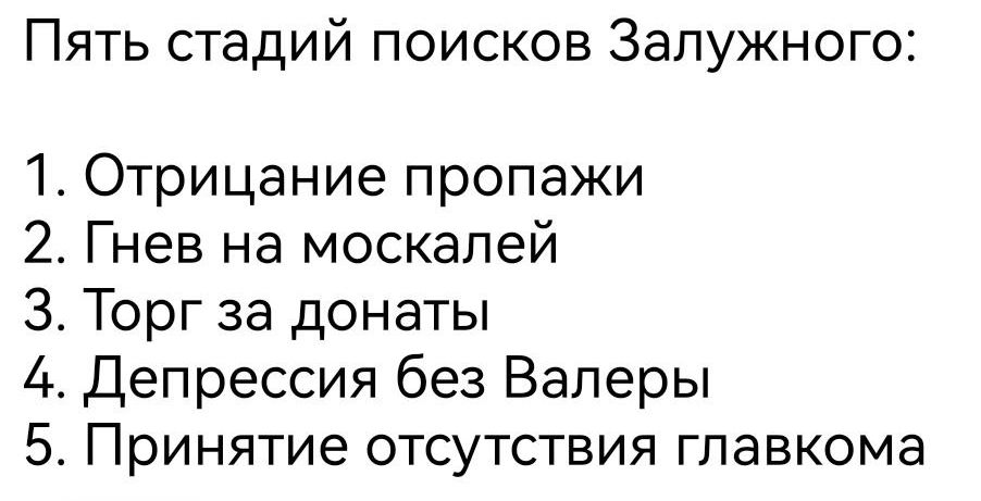 Пять стадий поисков Залужного 1 Отрицание пропажи 2 Гнев на москалей 3 Торг за донаты 4 Депрессия без Валеры 5 Принятие отсутствия главкома