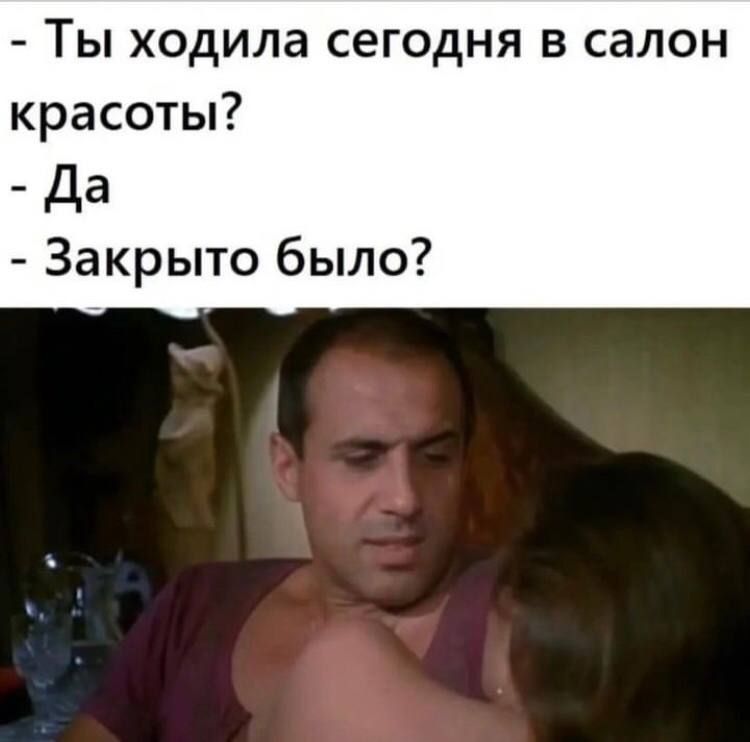 Ты ходила сегодня в салон красоты _да Закрыто было