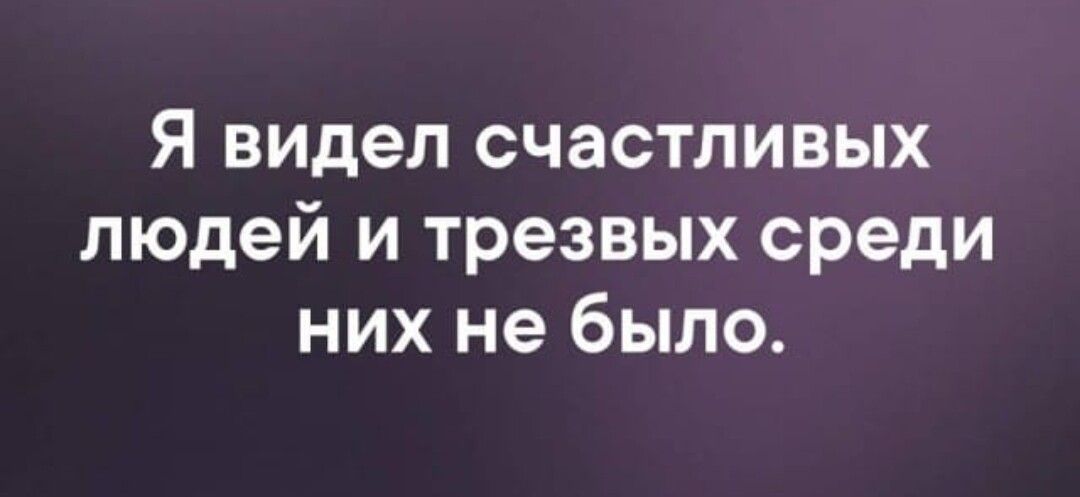 Я видел счастливых людей и трезвых среди них не было