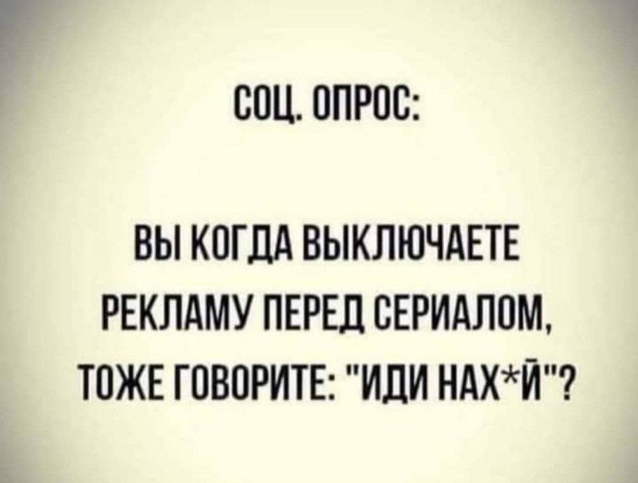 СПЦ ОПРОС ВЫ КОГДА ВЫКЛЮЧАЕТЕ РЕКЛАМУ ПЕРЕД ВЕРИАЛПМ ТОЖЕ ГПВОРИТЕ ИЛИ НАХЙ