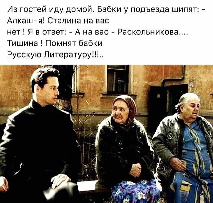 Иа гостей иду домой Бабки у подъезда шипит АЛКЭШНЯ Степина На вас нет Я в ответ 7 А на вас Раскольникова Тишина Помнят Бабки Русскую Литературу