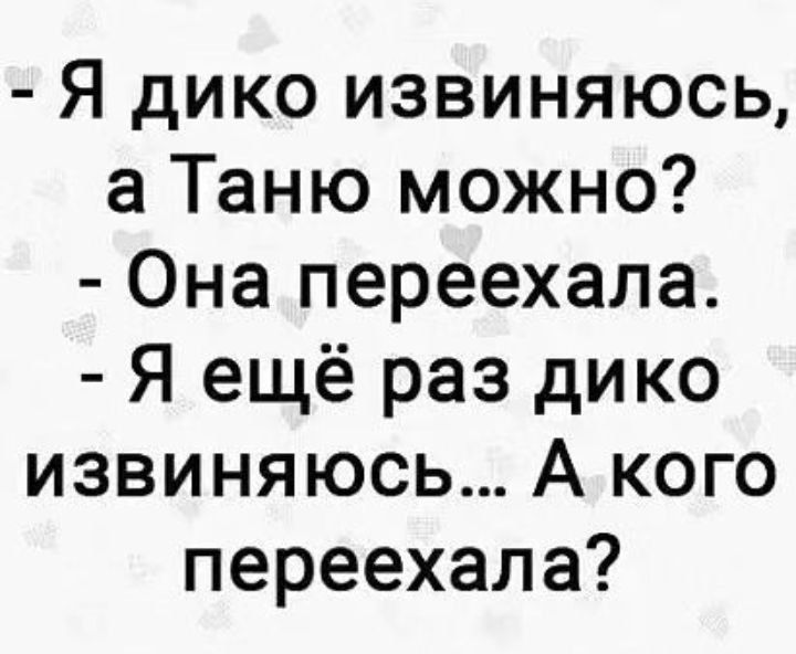 Я дико извиняюсь а Таню можно Она переехала Я ещё раз дико извиняюсь А кого переехала