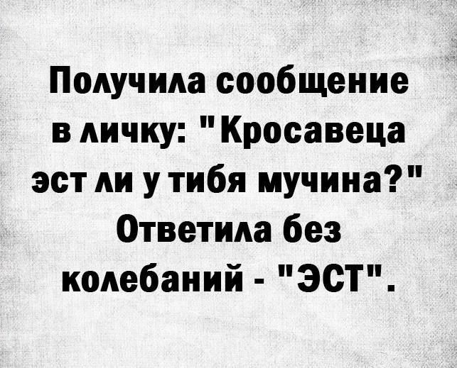 Получила сообщение в личку Кросавеца эст ли у тибя мучииа Ответила без колебаний ЭСТ