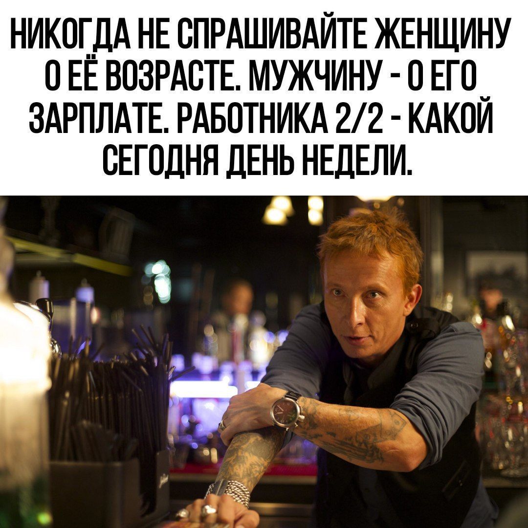 НИКОГДА НЕ СПРАШИВАЙТЕ ЖЕНЩИНУ П ЕЁ ВПЗРАСТЕ МУЖЧИНУ ЕГ0_ ЗАРПЛАТЕ РАБОТНИКА 22 КАКПИ СЕГОДНЯ ДЕНЬ НЕДЕЛИ