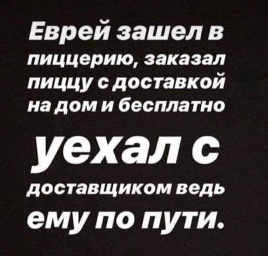 Евр ей зашел в пиццерию заказал пиццу доставкой на дом и бесплатно уехал с ДОСТЗВЩИКОМ ведь ему по пути