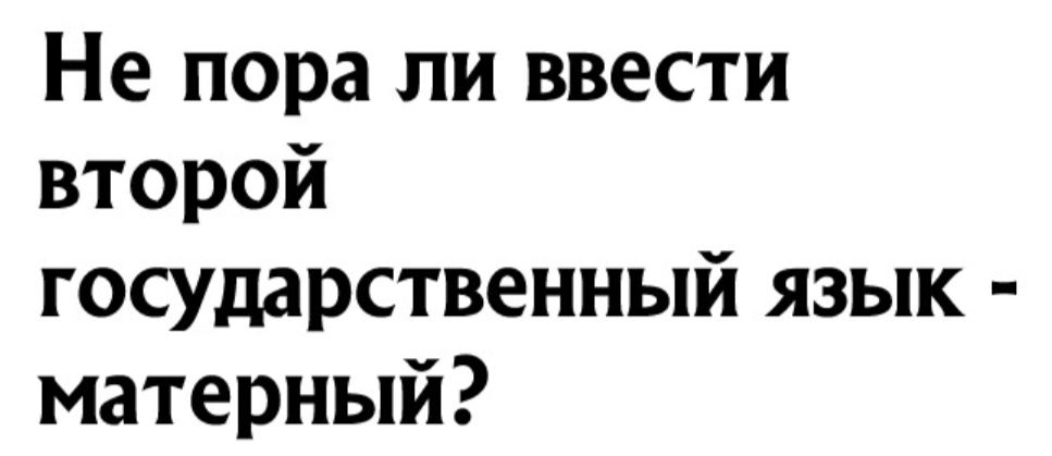 Не пора ли ввести второй госуддрственный язык матерный