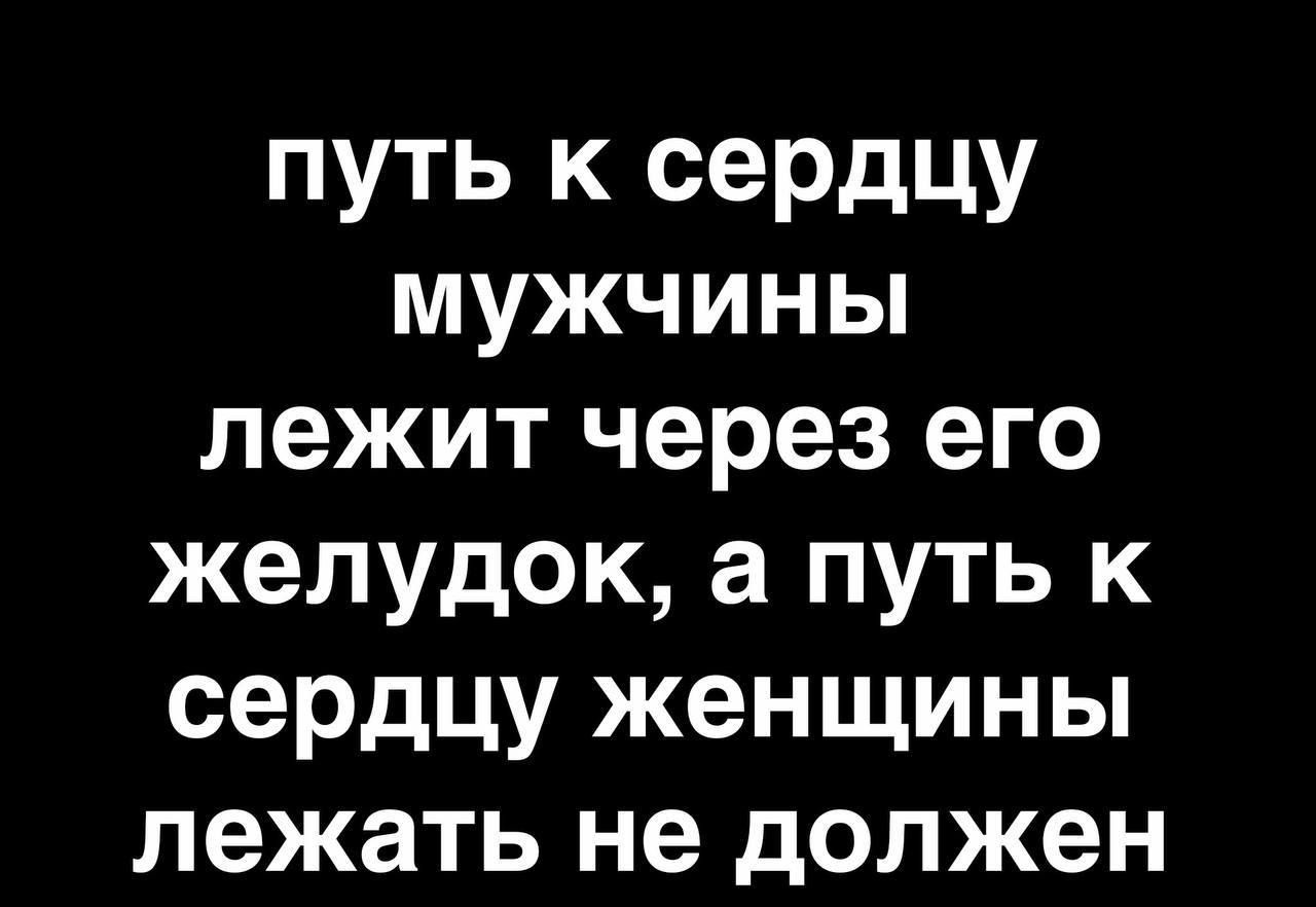путь к сердцу мужчины лежит через его желудок а путь к сердцу женщины лежать не должен