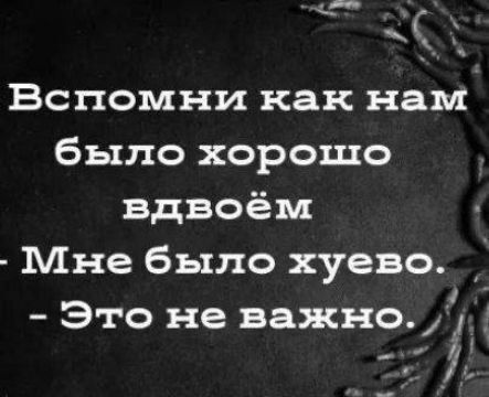 Вспомни как нам было хорошо вдвоём Мне было хуево Это не важно 1