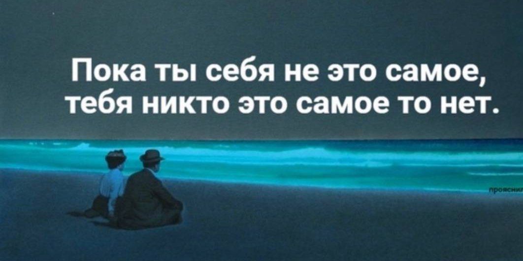 Пока ты себя не это самое тебя никто это самое то нет _