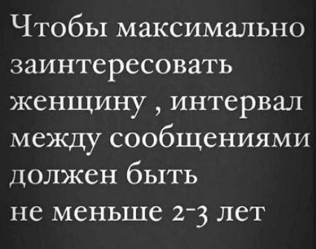 Чтобы максимально заинтересовать женщину интервал между сообщениями должен быть не меньше 2 3 лет