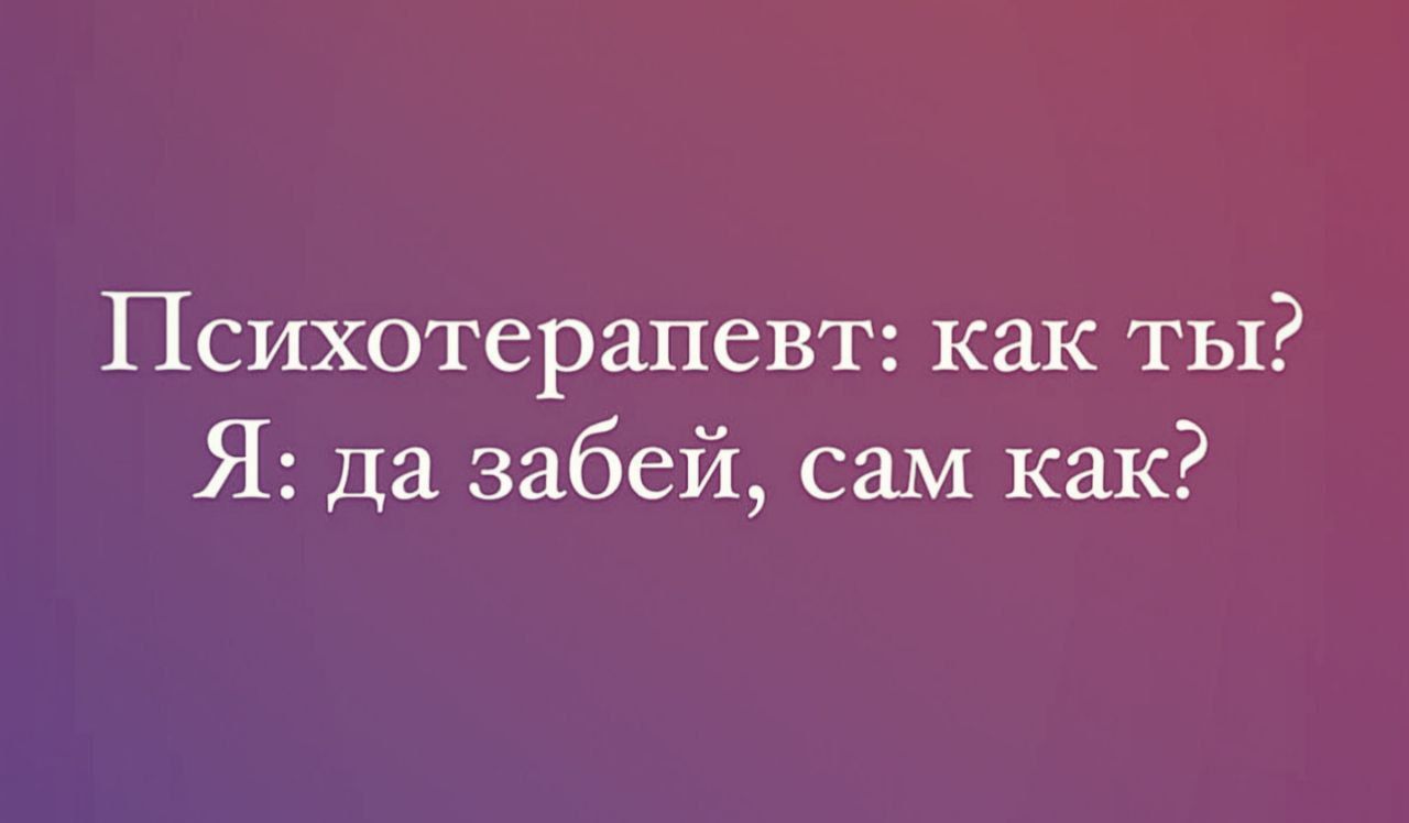 Психотерапевт как ты Я да забей сам как