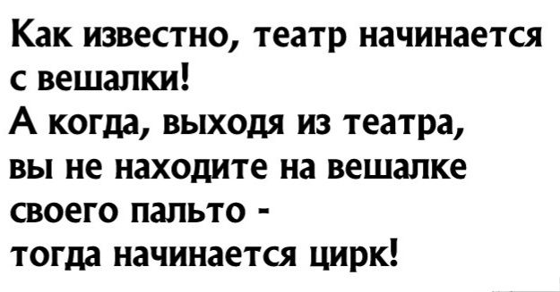 Как известно театр начинается с вешалки А когда выходя из театра вы не находите на вешапке своего папьто тогда начинается цирк