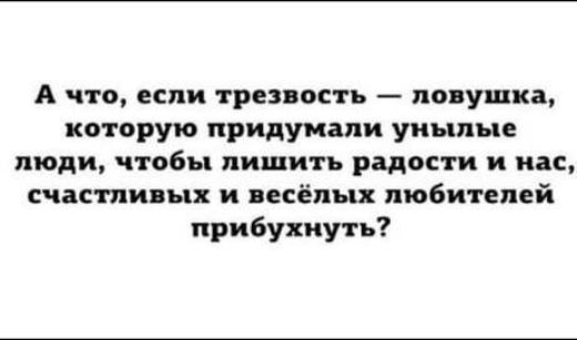 А что ЕСЛИ ТРЕЗПОСТЬ ловушка которую придумали унылые люди чтобы лишить рідости и инс счастливых и лесёлых любителей прибухиуть