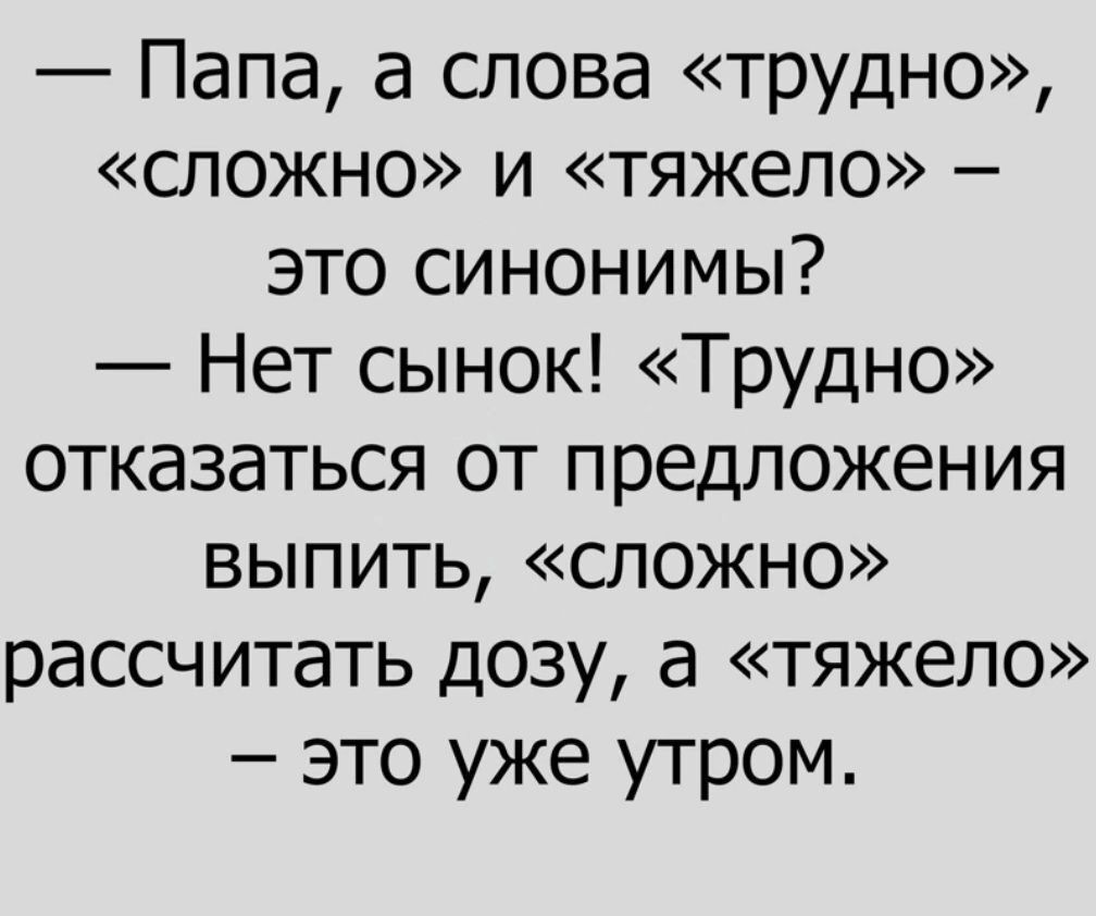 Папа а слова трудно сложно и тяжело это синонимы Нет сынок Трудно отказаться от предложения выпить сложно рассчитать дозу а тяжело это уже утром