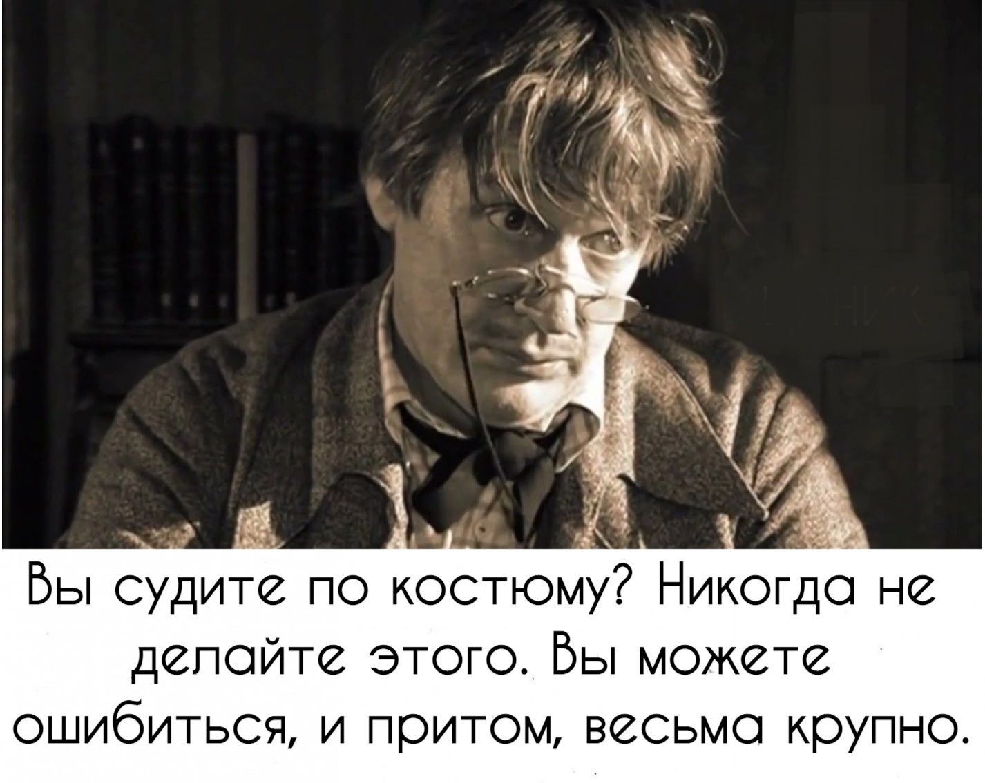 Бы судите по костюму Никогда не делайте этого Вы можете ошибиться и притом веСЬмо крупно