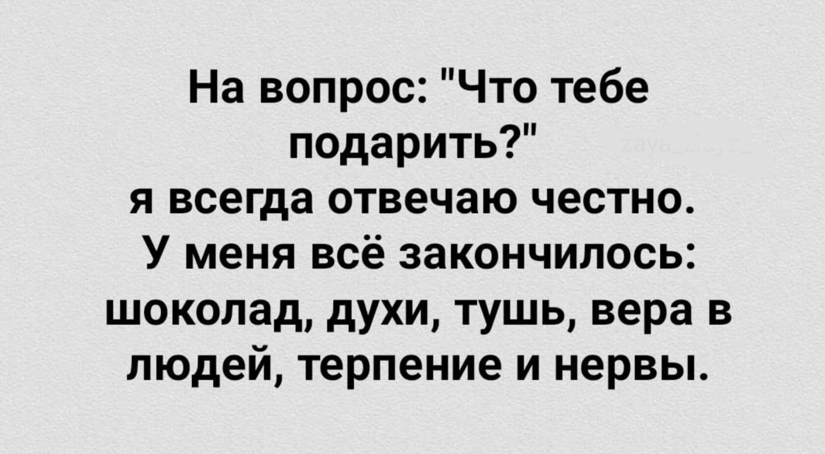 На вопрос Что тебе подарить я всегда отвечаю честно У меня всё закончилось ...