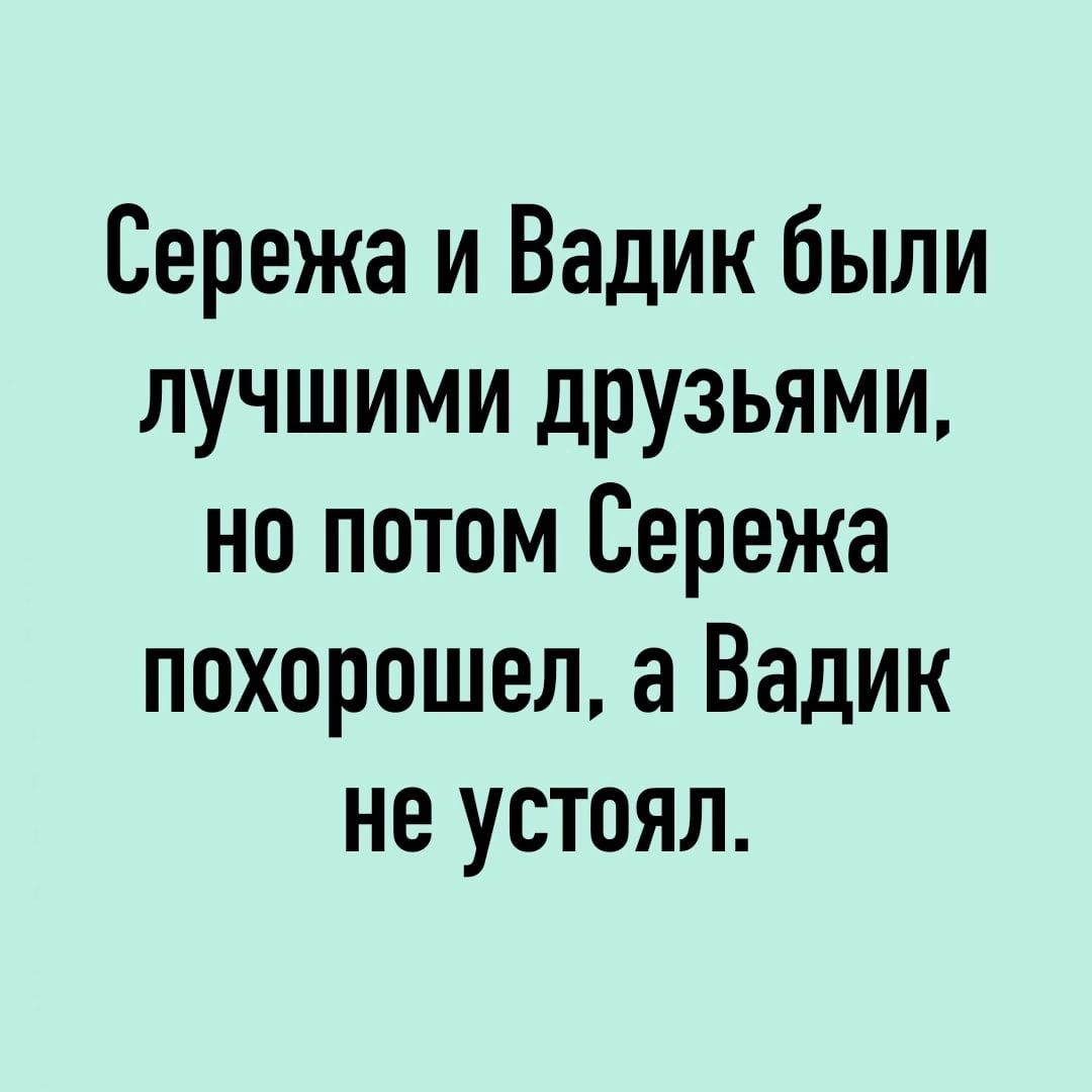 <b>Сережа</b> и Вадик были лучшими друзьями но потом <b>Сережа</b> похорошел а Вадик не у...